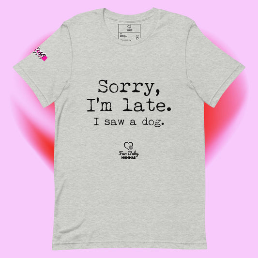 Fur Baby Mommas - "Sorry I was Late" Shirt